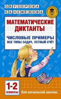 Книга Математические диктанты Числовые примеры 1- 2кл. Узорова О.В.,Нефедова Е.А., б-2749, Баград.рф
